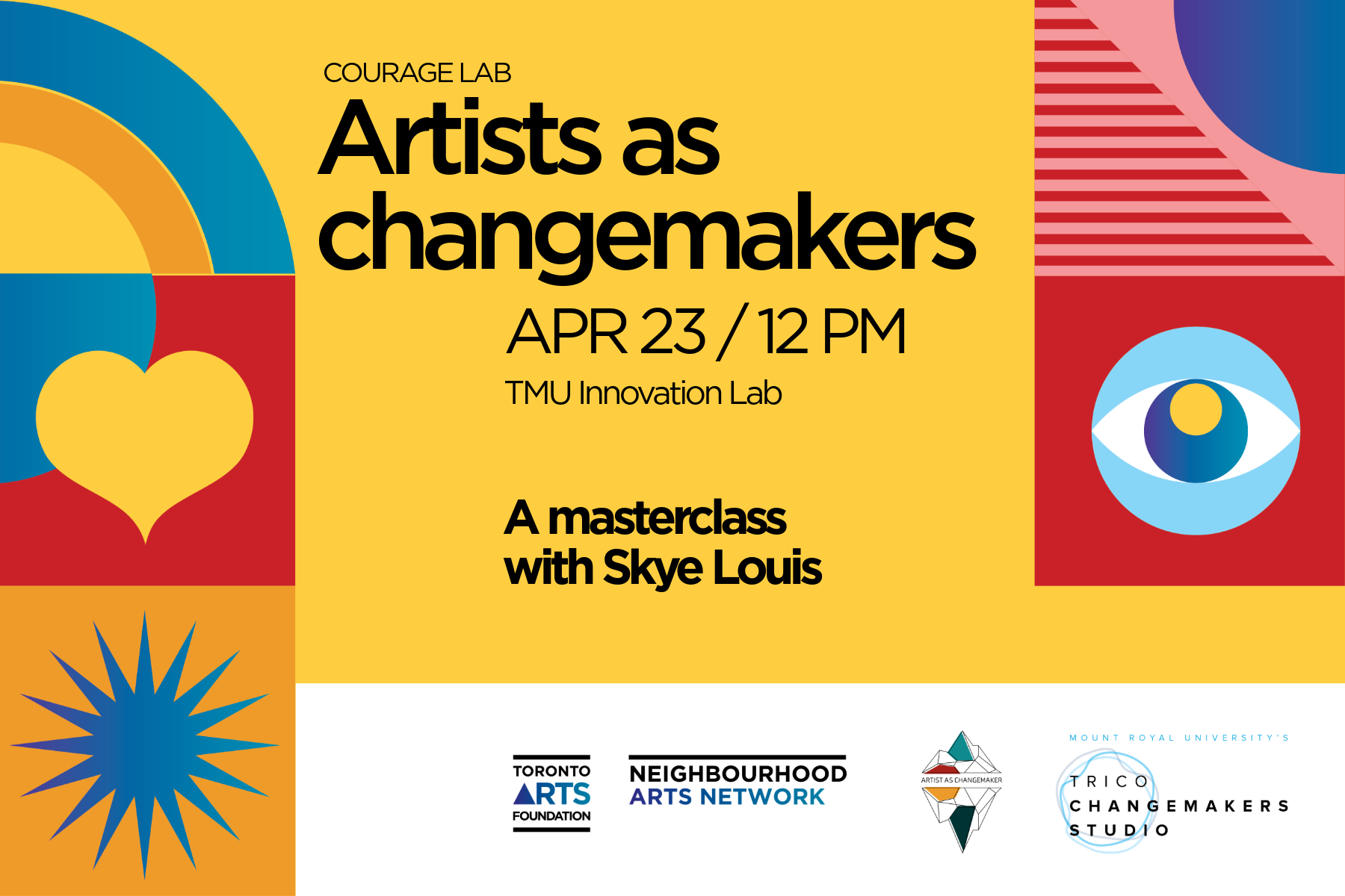 Text reads: Courage Lab: Artist As Change Maker. April 23 at 12pm TMU innovation lab with Skye Louis. Image: Bight yellow background with star, hear and rainbow motif on the left handside.